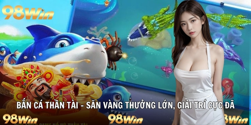 BẮN CÁ THẦN TÀI - SĂN VÀNG THƯỞNG LỚN, GIẢI TRÍ CỰC ĐÃ 4 bắn cá thần tài